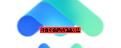 抖音来客解绑门店方法